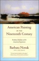 American Painting of the Nineteenth Century: Realism, Idealism, and the American Experience - Barbara Novak