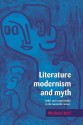 Literature, Modernism and Myth: Belief and Responsibility in the Twentieth Century - Michael Bell