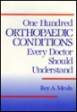 One Hundred Orthopaedic Conditions Every Doctor Should Understand - Roy A. Meals