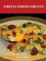 Green Onion Greats: Delicious Green Onion Recipes, the Top 100 Green Onion Recipes - Jo Franks