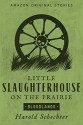 Little Slaughterhouse on the Prairie - Harold Schechter, Steven Weber