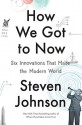 How We Got to Now: Six Innovations That Made the Modern World - Steven Johnson