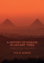 A History of Disease in Ancient Times: More Lethal than War - Philip Norrie