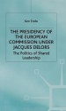 The Presidency Of The European Commission Under Jacques Delors: The Politics Of Shared Leadership - Endo