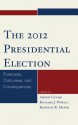 The 2012 Presidential Election: Forecasts, Outcomes, and Consequences - Amnon Cavari, Richard Powell, Kenneth Mayer, Robert S. Erikson, Eric M. Uslaner, David P. Redlawsk, James D. King, James W. Riddlesperger Jr., Jeffrey E. Cohen, Jon R. Bond, Richard Fleisher