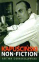 Kapuściński non-fiction - Artur Domosławski