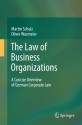 The Law of Business Organizations: A Concise Overview of German Corporate Law - Martin Schulz, Oliver Wasmeier