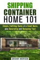 Shipping Container Home 101: Simple, Fulfilling Hacks of a Small Home, Plus Decorating and Designing Tips! (Tiny House Living & Interior Design) - Sherry Morgan