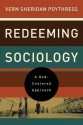 Redeeming Sociology: A God-Centered Approach - Vern Sheridan Poythress