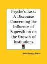 Psyche's Task: A Discourse Concerning the Influence of Superstition on the Growth of Institutions - James George Frazer