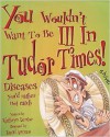 You Wouldn't Want To Be Ill In Tudor Times (You Wouldn't Want To Be) - Kathryn Senior, David Antram, David Salariya