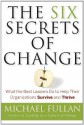 The Six Secrets of Change: What the Best Leaders Do to Help Their Organizations Survive and Thrive - Michael Fullan