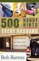 500 Handy Hints for Every Husband: Tips and Tools for Your Home, Yard, Garage, and Wallet - Bob Barnes