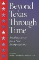 Beyond Texas Through Time: Breaking Away from Past Interpretations - Arnoldo De León, Walter L. Buenger