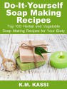 Do-It-Yourself Soap Making Recipes: Top 100 Herbal and Vegetable Soap Making Recipes for your Body - K.M. KASSI