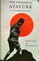 The Immortal Ataturk: A Psychobiography - Vamık D. Volkan, Norman Itzkowitz