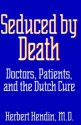 Seduced by Death: Doctors, Patients, and the Dutch Cure - Herbert Hendin