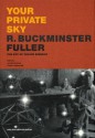 Your Private Sky: R. Buckminster Fuller - The Art of Design Science - Buckminster Fuller