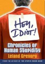 Hey, Idiot!: Chronicles of Human Stupidity - Leland Gregory