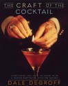 The Craft of the Cocktail: Everything You Need to Know to Be a Master Bartender, with 500 Recipes - Dale DeGroff