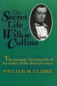 The Secret Life of Wilkie Collins - William M. Clarke