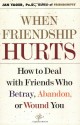 When Friendship Hurts: How to Deal with Friends Who Betray, Abandon, or Wound You - Jan Yager