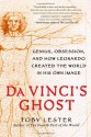 Da Vinci's Ghost: Genius, Obsession, and How Leonardo Created the World in His Own Image - Toby Lester