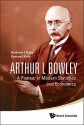 Arthur L Bowley: A Pioneer In Modern Statistics And Economics - Samuel Kotz, Andrew I. Dale