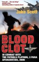 Blood Clot: In Combat with the Patrols Platoon, 3 Para, Afghanistan 2006 - Jake Scott