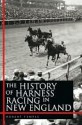 The History of Harness Racing In New England - Robert K.G. Temple