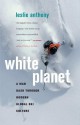 White Planet: A Mad Dash through Modern Global Ski Culture - Leslie Anthony