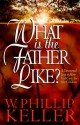 What Is the Father Like?: A Devotional Look at How God Cares for His Children - W. Phillip Keller