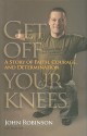 Get Off Your Knees: A Story of Faith, Courage, and Determination - John Robinson, Dave Allen