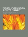 The Idea of Atonement in Christian Theology - Hastings Rashdall