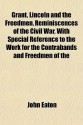 Grant, Lincoln and the Freedmen, Reminiscences of the Civil War, with Special Reference to the Work for the Contrabands and Freedmen of the - John Eaton