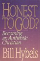 Honest to God?: Becoming an Authentic Christian - Bill Hybels