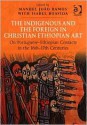 The Indigenous and the Foreign in Christian Ethiopian Art: On Portuguese-Ethiopian Contacts in the 16th-17th Centuries: Papers from the Fifth Internat - Manuel Joo Ramos, Manuel João Ramos, Isabel Boavida, Manuel Joo Ramos