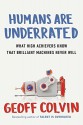 Humans Are Underrated: What High Achievers Know That Brilliant Machines Never Will by Colvin, Geoff(August 4, 2015) Hardcover - Geoff Colvin