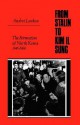 From Stalin to Kim Il Sung: The Formation of North Korea 1945-1960 - Andrei Lankov