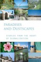 Paradises and Dustscapes: Stories from the Heart of Globalization - Holly Jean Buck