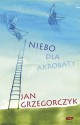 Niebo dla akrobaty - Jan Grzegorczyk