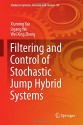 Filtering and Control of Stochastic Jump Hybrid Systems (Studies in Systems, Decision and Control) - Xiuming Yao, Ligang Wu, Wei Xing Zheng