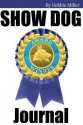 Show Dog Journal: A Show Dog Journal for You to Record Your Dog's Show Life as It Happens! - Mike Dow, Antonia Blyth