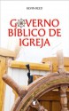 Governo Bíblico de Igreja: O governo pelos oficiais da igreja segundo a bíblia - Kevin Reed, Manoel Canuto, Heraldo Almeida, Adelelmo Fialho