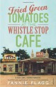 Fried Green Tomatoes at the Whistle Stop Cafe - Fannie Flagg