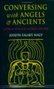 Conversing with Angels and Ancients: Literary Myths of Medieval Ireland - Joseph Falaky Nagy