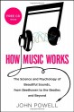 How Music Works: The Science and Psychology of Beautiful Sounds, from Beethoven to the Beatles and Beyond - John Powell