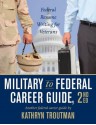 Military to Federal Career Guide, 2nd Ed (Military to Federal Guide) - Kathryn Troutman, Paulina Chen, Brian Moore