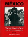 Mexico Through Foreign Eyes: Vistos por Ojos Extranjeros 1850-1990 - Carole Naggar