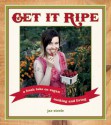 Get It Ripe: A Fresh Take on Vegan Cooking and Living - Jae Steele